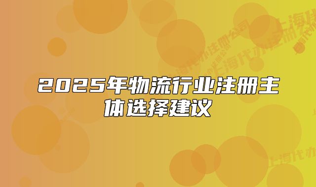 2025年物流行業(yè)注冊主體選擇建議