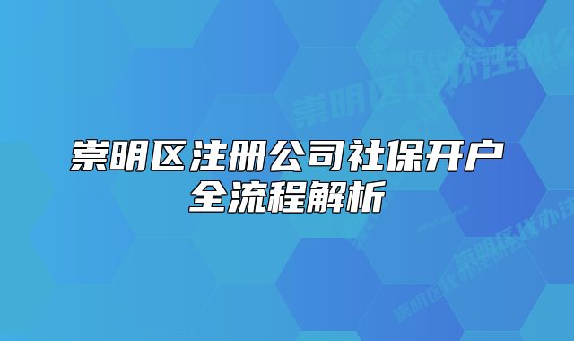 崇明區(qū)注冊(cè)公司社保開(kāi)戶全流程解析