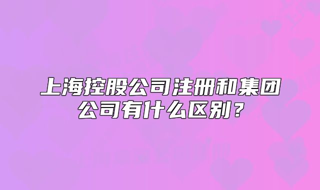 上?？毓晒咀院图瘓F(tuán)公司有什么區(qū)別？