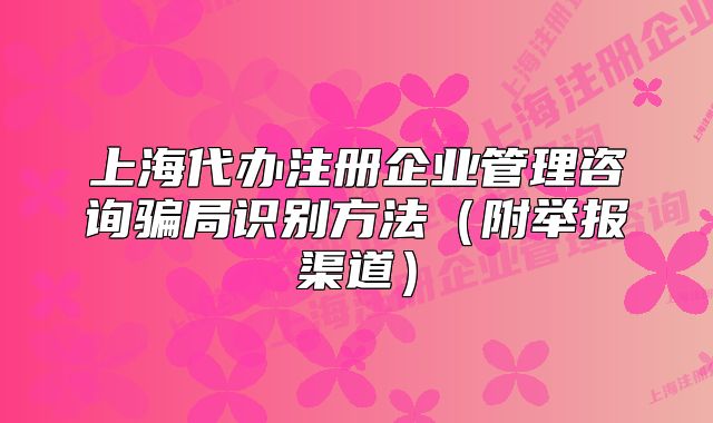 上海代辦注冊(cè)企業(yè)管理咨詢騙局識(shí)別方法（附舉報(bào)渠道）