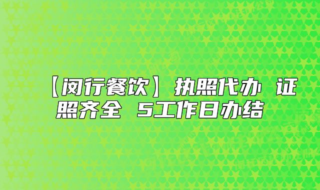 【閔行餐飲】執(zhí)照代辦 證照齊全 5工作日辦結(jié)