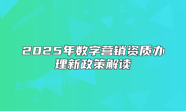 2025年數(shù)字營銷資質(zhì)辦理新政策解讀