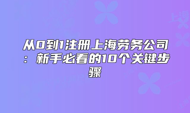 從0到1注冊上海勞務(wù)公司：新手必看的10個關(guān)鍵步驟