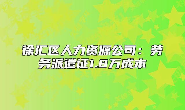 徐匯區(qū)人力資源公司：勞務(wù)派遣證1.8萬成本