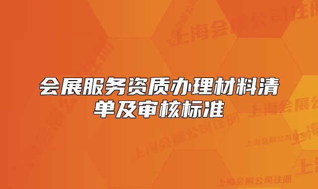 會展服務(wù)資質(zhì)辦理材料清單及審核標(biāo)準(zhǔn)