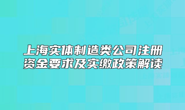 上海實體制造類公司注冊資金要求及實繳政策解讀