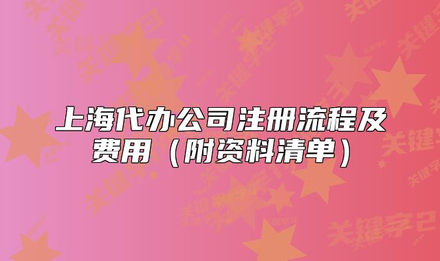 上海代辦公司注冊流程及費用（附資料清單）