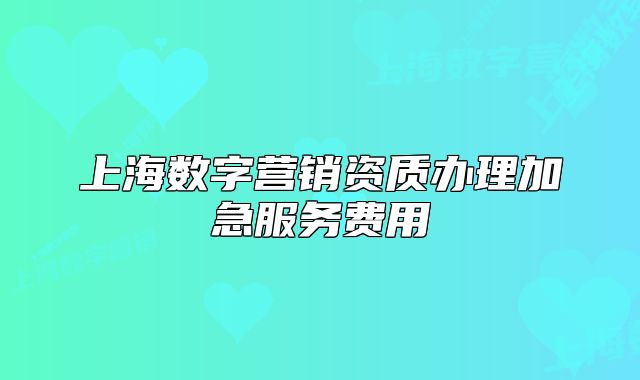 上海數(shù)字營銷資質(zhì)辦理加急服務(wù)費用