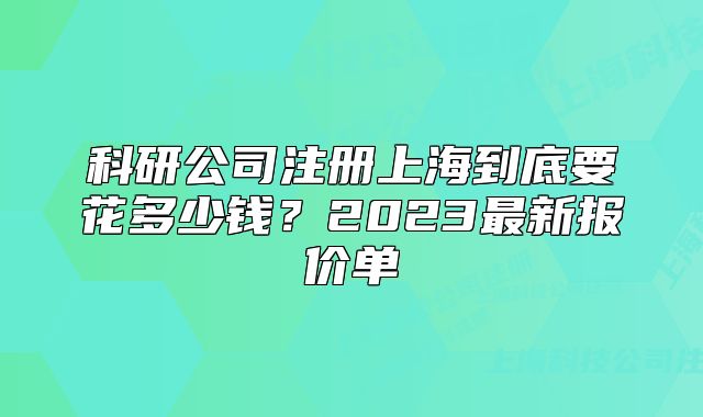 科研公司注冊上海到底要花多少錢？2023最新報價單