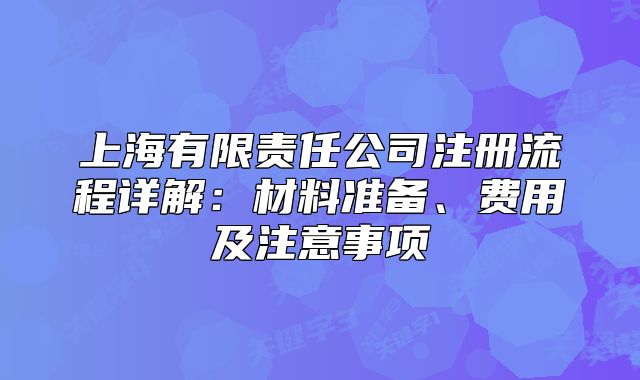 上海有限責任公司注冊流程詳解：材料準備、費用及注意事項