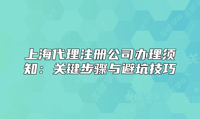上海代理注冊公司辦理須知：關(guān)鍵步驟與避坑技巧