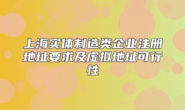 上海實體制造類企業(yè)注冊地址要求及虛擬地址可行性