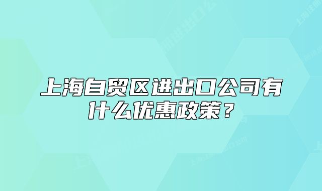 上海自貿區(qū)進出口公司有什么優(yōu)惠政策？