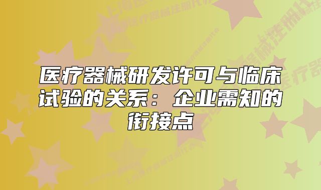 醫(yī)療器械研發(fā)許可與臨床試驗(yàn)的關(guān)系:企業(yè)需知的銜接點(diǎn)