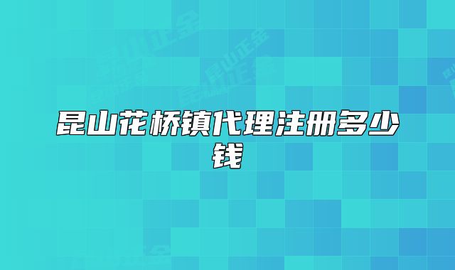 昆山花橋鎮(zhèn)代理注冊(cè)多少錢