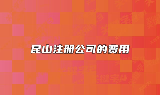 昆山注冊(cè)公司的費(fèi)用