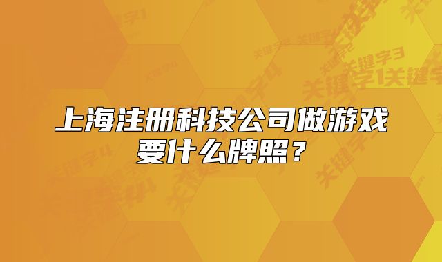 上海注冊科技公司做游戲要什么牌照？