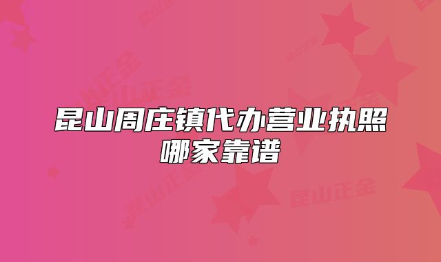 昆山周莊鎮(zhèn)代辦營(yíng)業(yè)執(zhí)照哪家靠譜